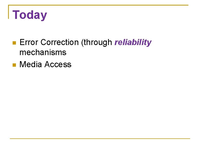 Today Error Correction (through reliability mechanisms Media Access 