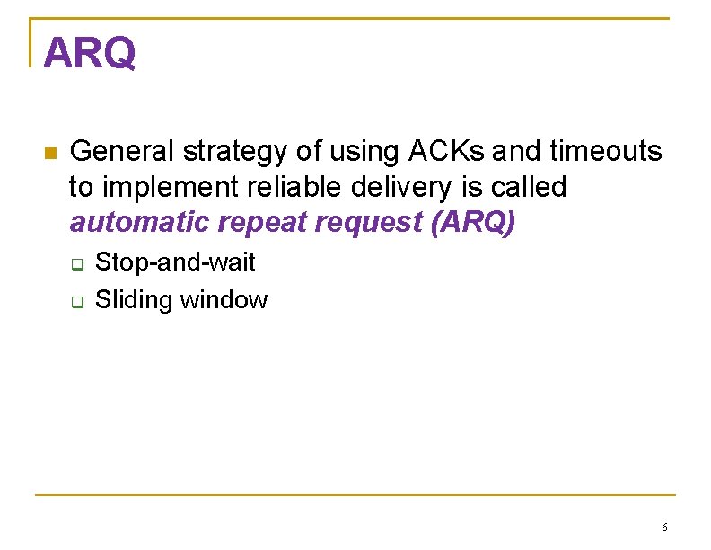 ARQ General strategy of using ACKs and timeouts to implement reliable delivery is called