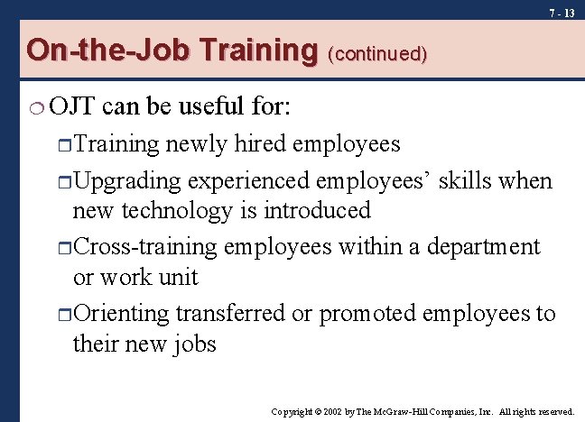 7 - 13 On-the-Job Training (continued) ¦ OJT can be useful for: r Training