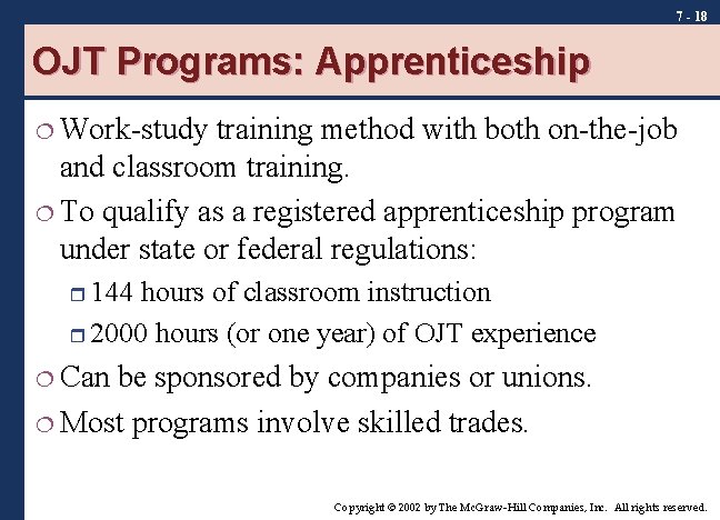 7 - 18 OJT Programs: Apprenticeship ¦ Work-study training method with both on-the-job and