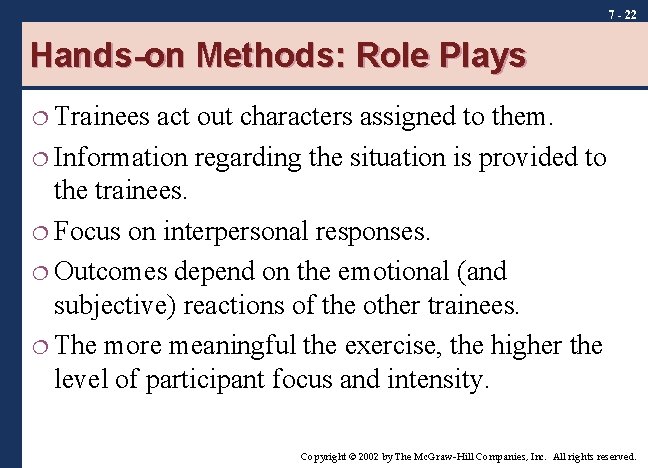 7 - 22 Hands-on Methods: Role Plays ¦ Trainees act out characters assigned to