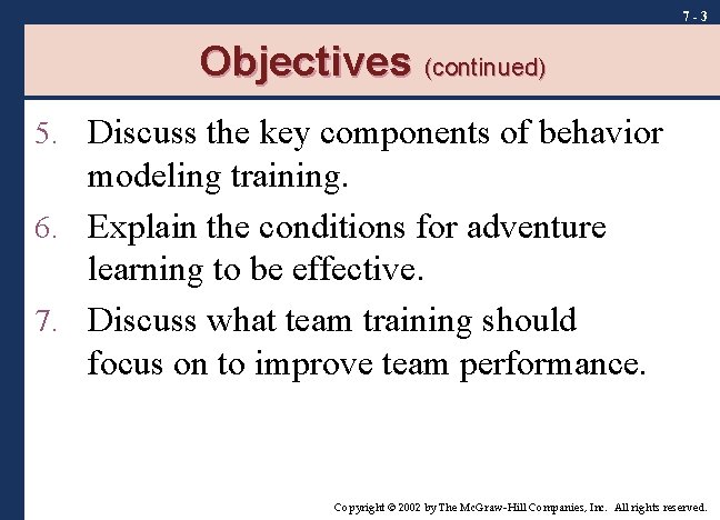 7 -3 Objectives (continued) 5. Discuss the key components of behavior modeling training. 6.