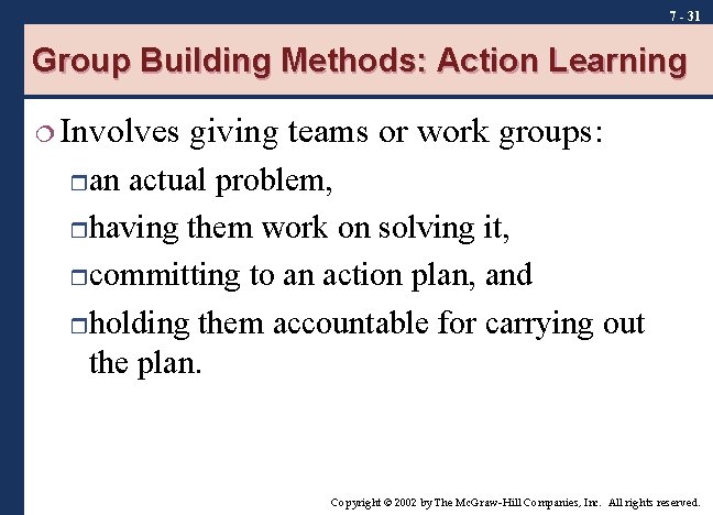 7 - 31 Group Building Methods: Action Learning ¦ Involves giving teams or work