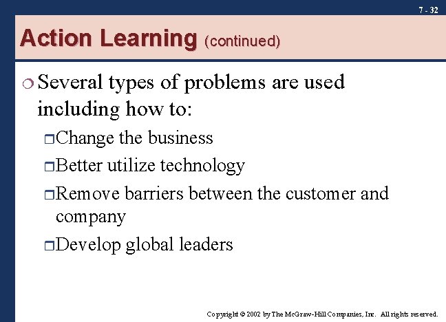 7 - 32 Action Learning (continued) ¦ Several types of problems are used including