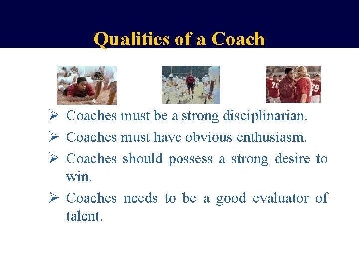 Qualities of a Coach Ø Coaches must be a strong disciplinarian. Ø Coaches must