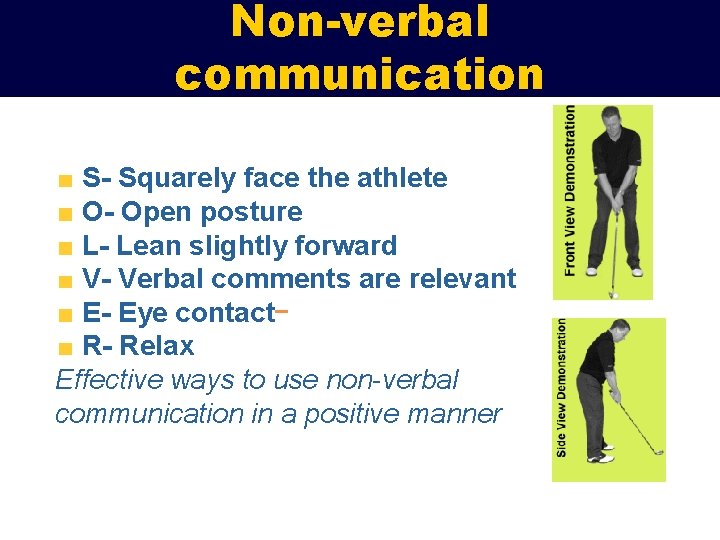Non-verbal communication S- Squarely face the athlete O- Open posture L- Lean slightly forward