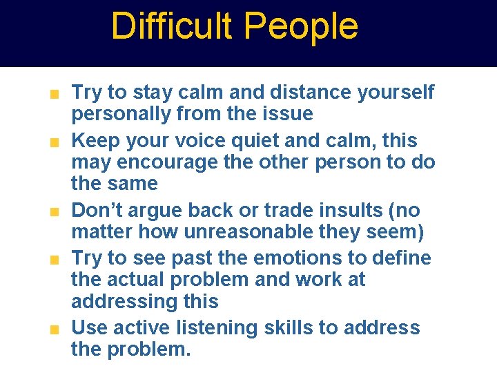 Difficult People Try to stay calm and distance yourself personally from the issue Keep
