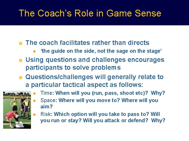 The Coach’s Role in Game Sense The coach facilitates rather than directs l ‘the