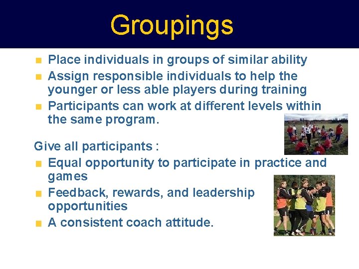Groupings Place individuals in groups of similar ability Assign responsible individuals to help the