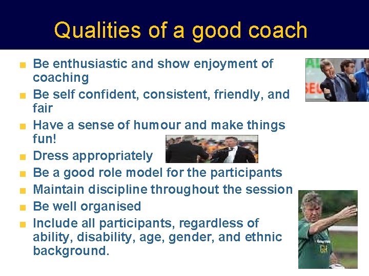 Qualities of a good coach Be enthusiastic and show enjoyment of coaching Be self