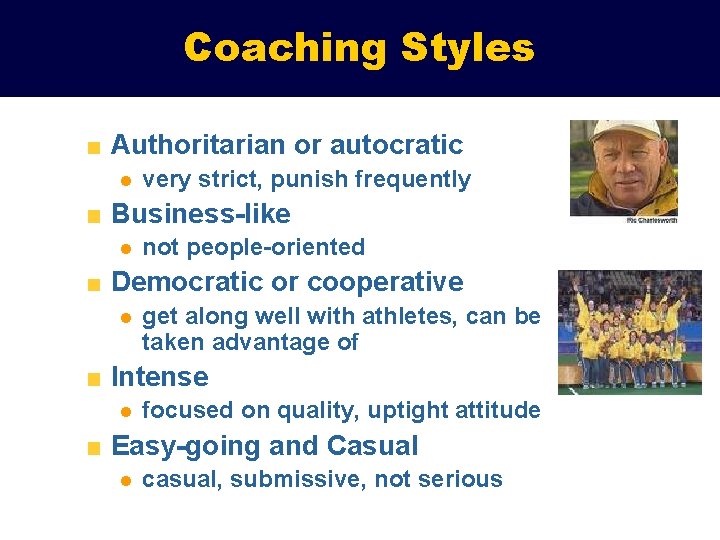 Coaching Styles Authoritarian or autocratic l very strict, punish frequently Business-like l not people-oriented