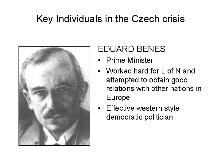 Key Individuals in the Czech crisis EDUARD BENES • Prime Minister • Worked hard