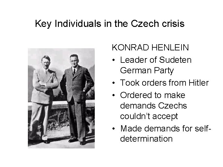 Key Individuals in the Czech crisis KONRAD HENLEIN • Leader of Sudeten German Party