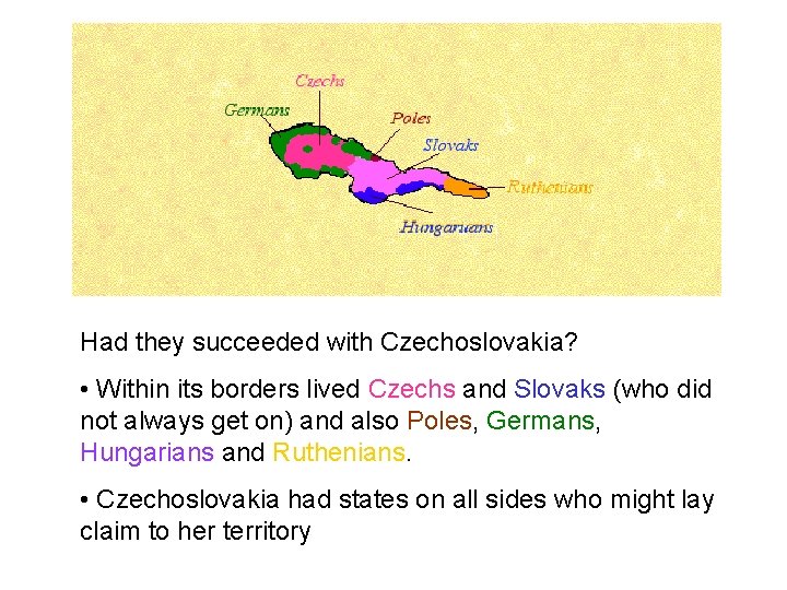 Had they succeeded with Czechoslovakia? • Within its borders lived Czechs and Slovaks (who