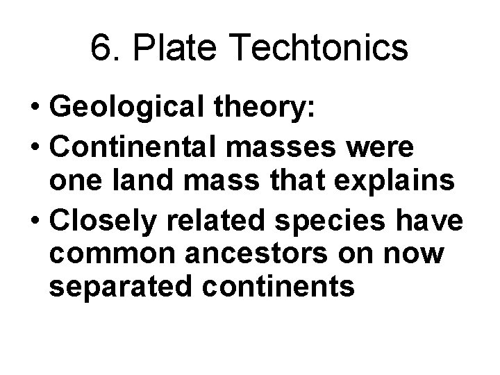 6. Plate Techtonics • Geological theory: • Continental masses were one land mass that