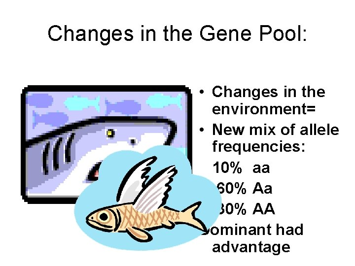 Changes in the Gene Pool: • Changes in the environment= • New mix of