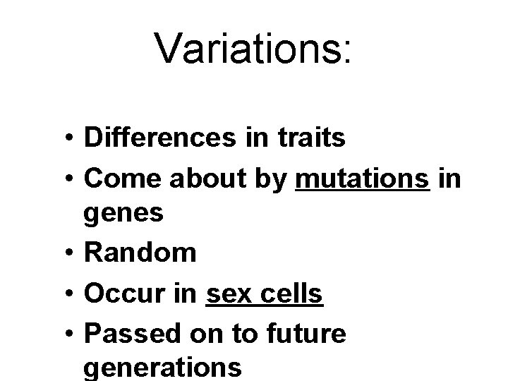 Variations: • Differences in traits • Come about by mutations in genes • Random