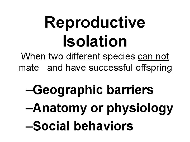 Reproductive Isolation When two different species can not mate and have successful offspring –Geographic