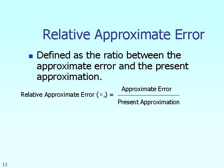 Relative Approximate Error n Defined as the ratio between the approximate error and the