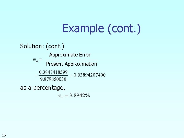 Example (cont. ) Solution: (cont. ) Approximate Error Present Approximation as a percentage, 15