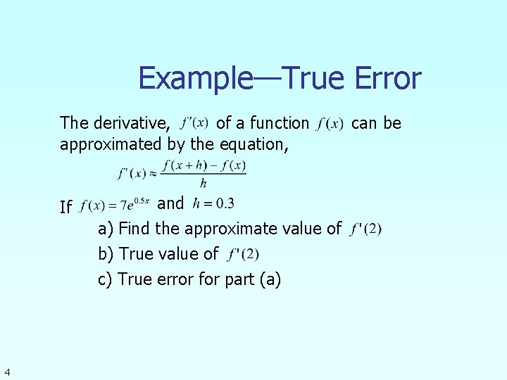 Example—True Error The derivative, of a function approximated by the equation, If 4 and