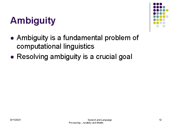 Ambiguity l l Ambiguity is a fundamental problem of computational linguistics Resolving ambiguity is