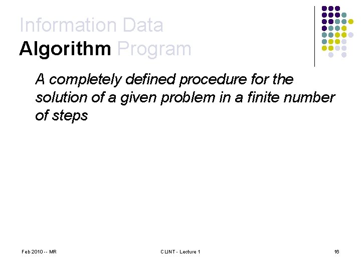 Information Data Algorithm Program A completely defined procedure for the solution of a given