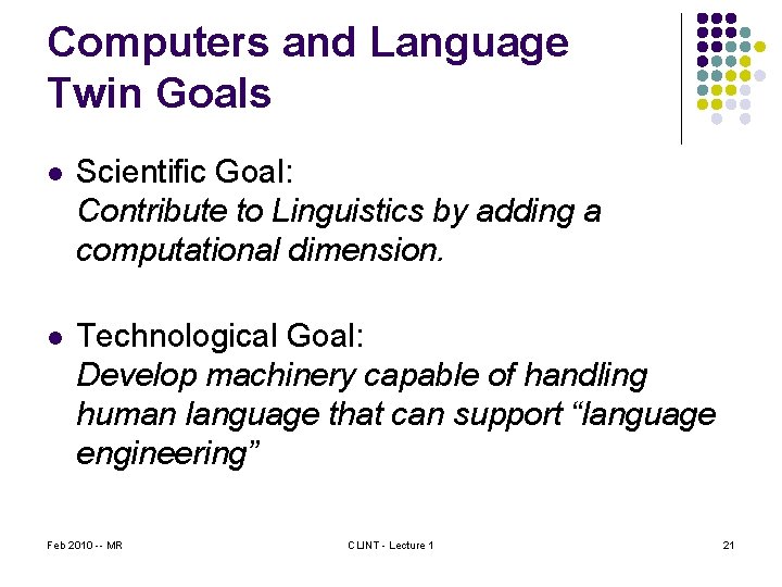Computers and Language Twin Goals l Scientific Goal: Contribute to Linguistics by adding a