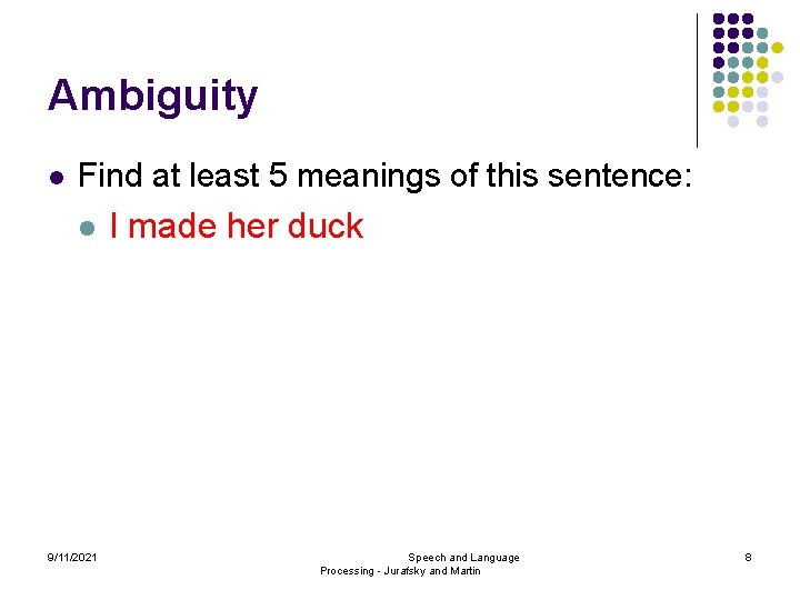 Ambiguity l Find at least 5 meanings of this sentence: l 9/11/2021 I made