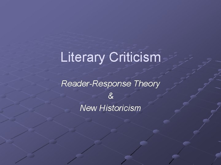 Literary Criticism Reader-Response Theory & New Historicism 