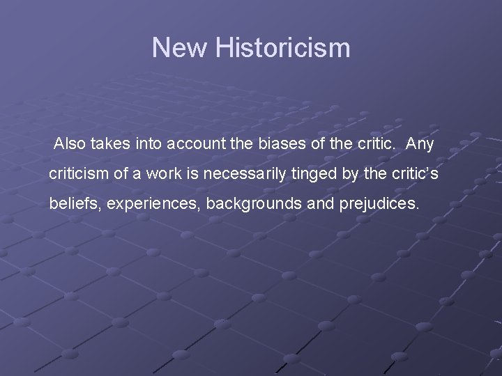 New Historicism Also takes into account the biases of the critic. Any criticism of