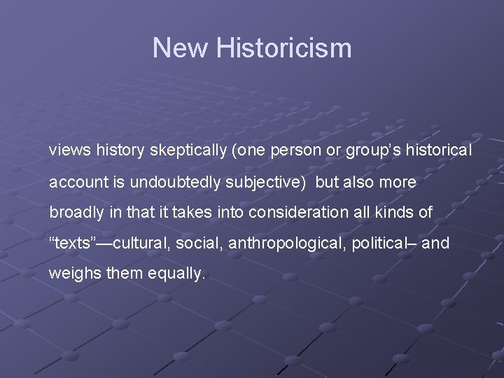New Historicism views history skeptically (one person or group’s historical account is undoubtedly subjective)