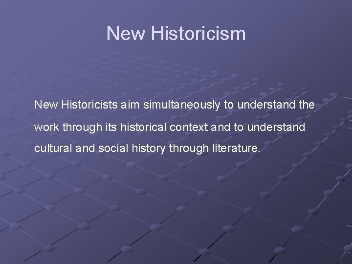 New Historicism New Historicists aim simultaneously to understand the work through its historical context