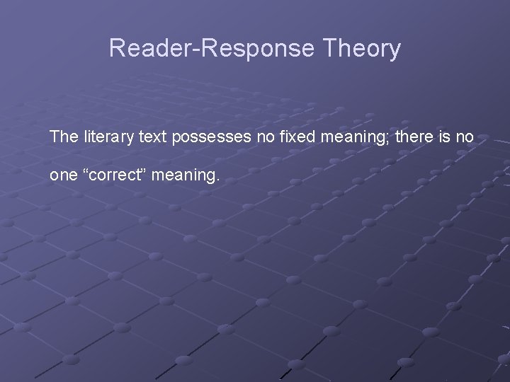 Reader-Response Theory The literary text possesses no fixed meaning; there is no one “correct” Reader-Response Theory The literary text possesses no fixed meaning; there is no one “correct”