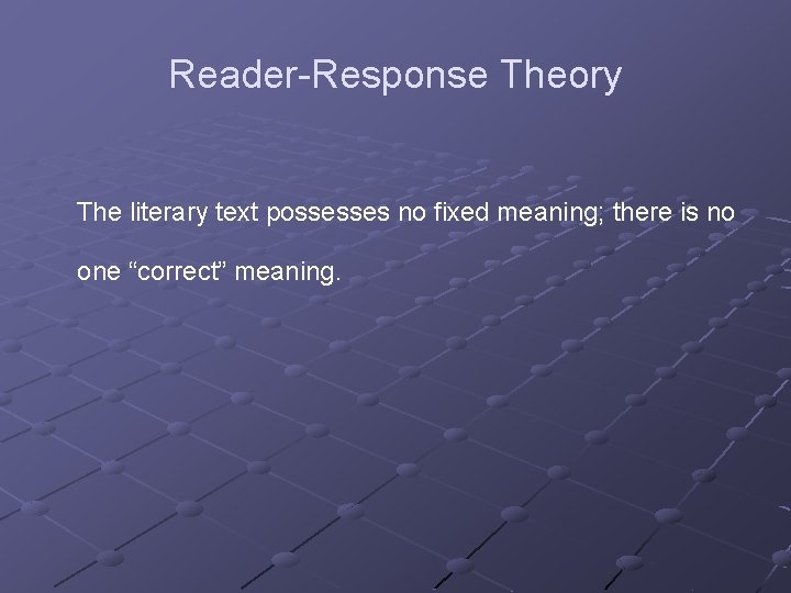 Reader-Response Theory The literary text possesses no fixed meaning; there is no one “correct”