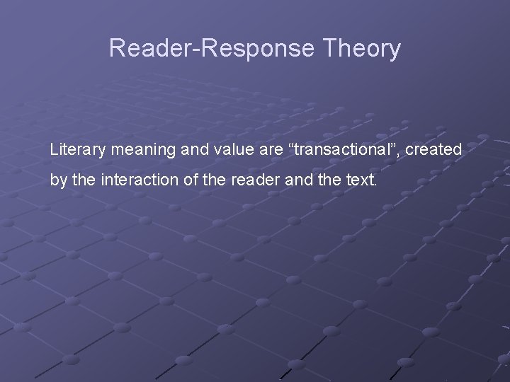 Reader-Response Theory Literary meaning and value are “transactional”, created by the interaction of the