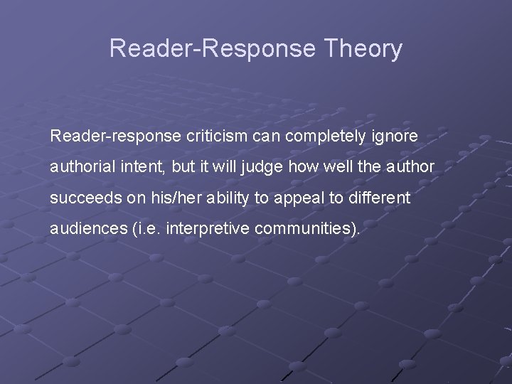 Reader-Response Theory Reader-response criticism can completely ignore authorial intent, but it will judge how