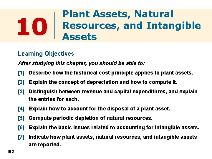 10 Plant Assets, Natural Resources, and Intangible Assets Learning Objectives After studying this chapter,