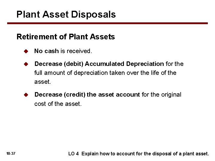 Plant Asset Disposals Retirement of Plant Assets 10 -37 u No cash is received.