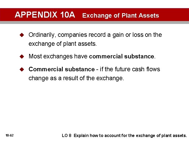 APPENDIX 10 A 10 -62 Exchange of Plant Assets u Ordinarily, companies record a