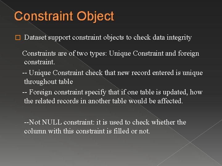 Constraint Object � Dataset support constraint objects to check data integrity Constraints are of