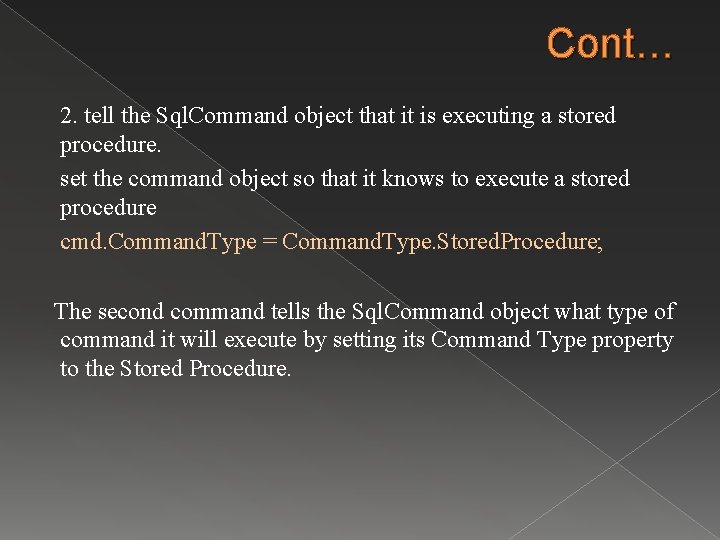 Cont… 2. tell the Sql. Command object that it is executing a stored procedure.