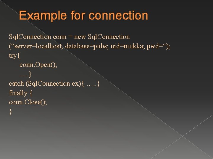 Example for connection Sql. Connection conn = new Sql. Connection (“server=localhost; database=pubs; uid=mukka; pwd=“);