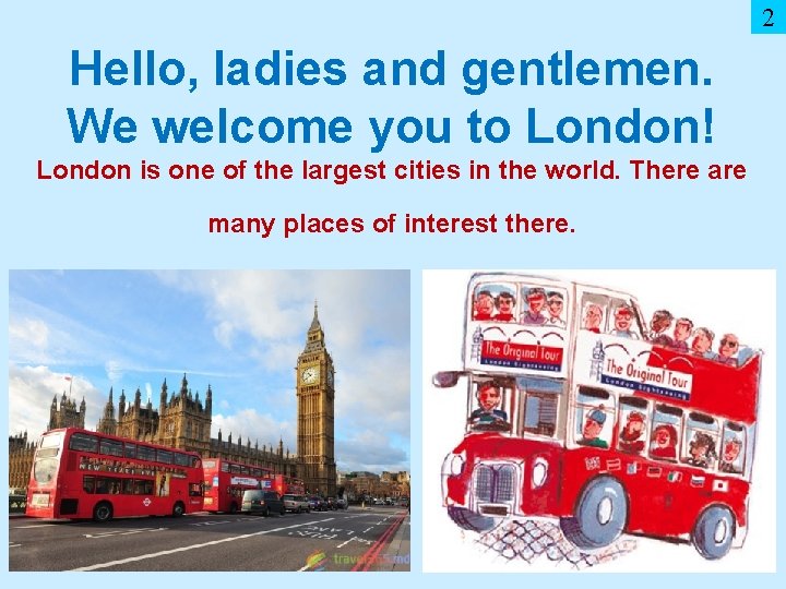 2 Hello, ladies and gentlemen. We welcome you to London! London is one of 2 Hello, ladies and gentlemen. We welcome you to London! London is one of