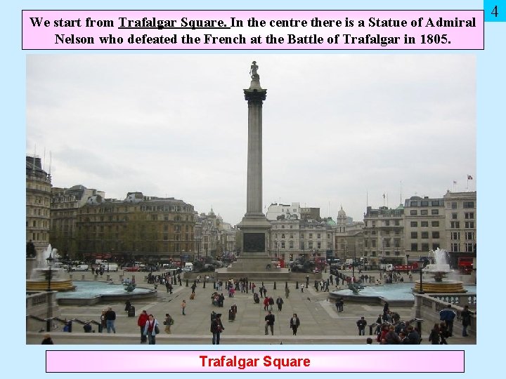 We start from Trafalgar Square. In the centre there is a Statue of Admiral