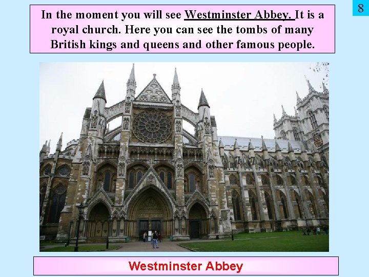 In the moment you will see Westminster Abbey. It is a royal church. Here