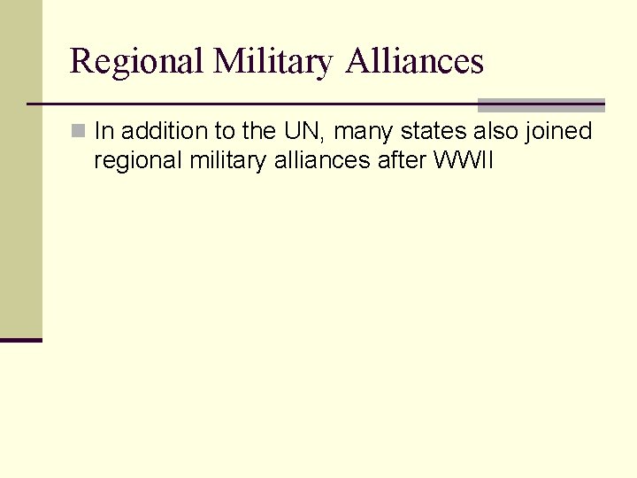 Regional Military Alliances n In addition to the UN, many states also joined regional