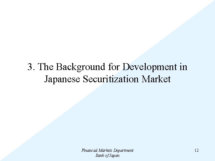 3. The Background for Development in Japanese Securitization Market Financial Markets Department Bank of