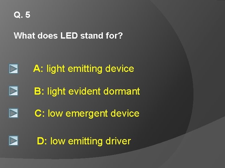 Q. 5 What does LED stand for? A: light emitting device B: light evident