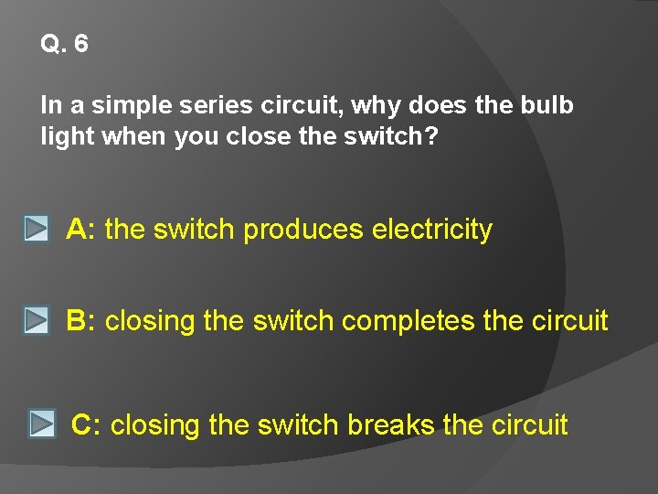 Q. 6 In a simple series circuit, why does the bulb light when you